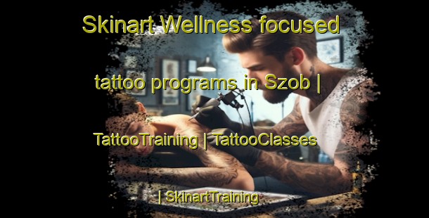 Skinart Wellness-focused tattoo programs in Szob | TattooTraining | TattooClasses | SkinartTraining-Hungary